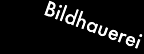 bildhauerei